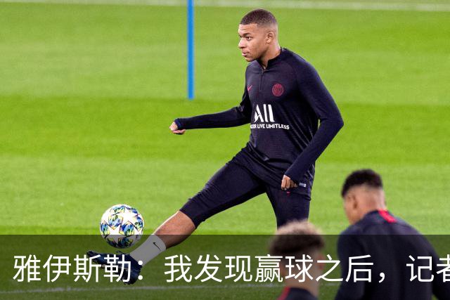 雅伊斯勒：我发现赢球之后，记者问我的问题就少了