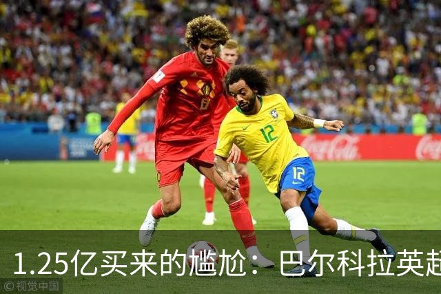 1.25亿买来的尴尬:巴尔科拉英超低迷真相